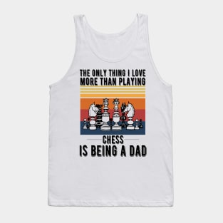 The only thing I love more than playing chess is being a dad Tank Top